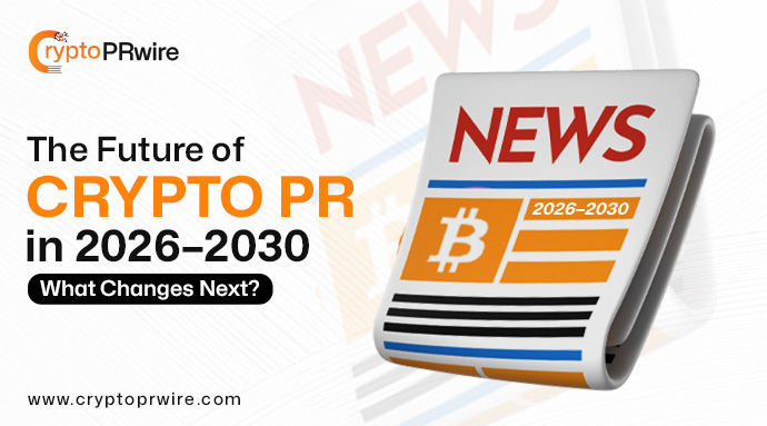 The Future of Crypto PR in 2026–2030: What Changes Next?