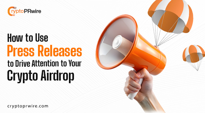 How to Use Press Releases to Drive Attention to Your Crypto Airdrop