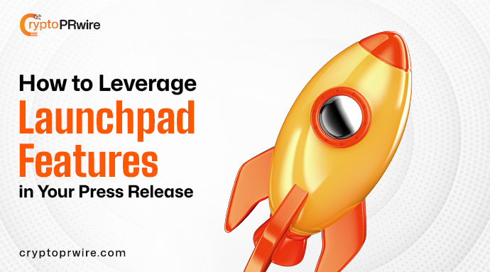 How to Leverage Launchpad PR Features in Your Press Release