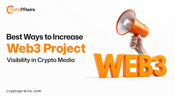Best Ways to Increase Web3 Project Visibility in Crypto Media