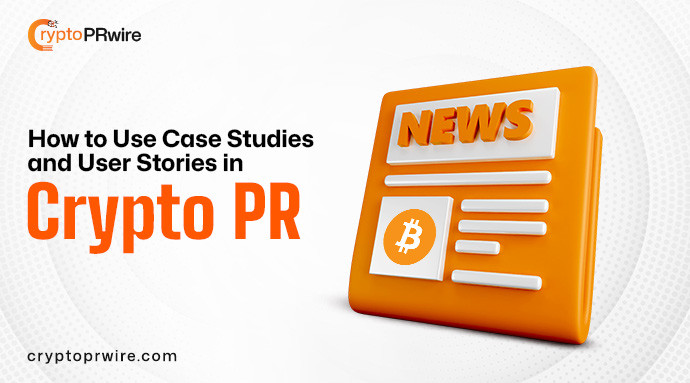 How to Use Case Studies and User Stories in Crypto PR