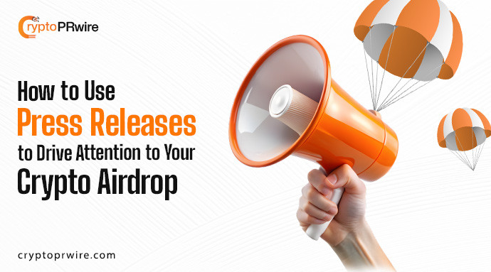 How to Use Press Releases to Drive Attention to Your Crypto Airdrop