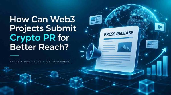 How Can Web3 Projects Submit Crypto PR for Better Reach?